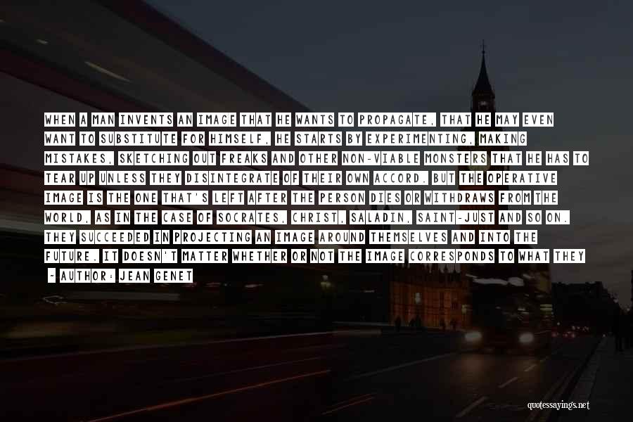 Jean Genet Quotes: When A Man Invents An Image That He Wants To Propagate, That He May Even Want To Substitute For Himself,
