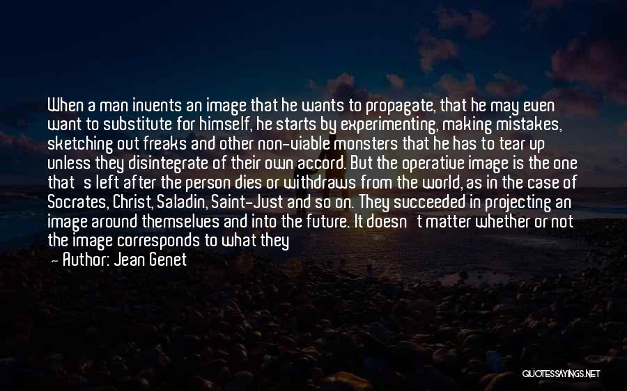 Jean Genet Quotes: When A Man Invents An Image That He Wants To Propagate, That He May Even Want To Substitute For Himself,