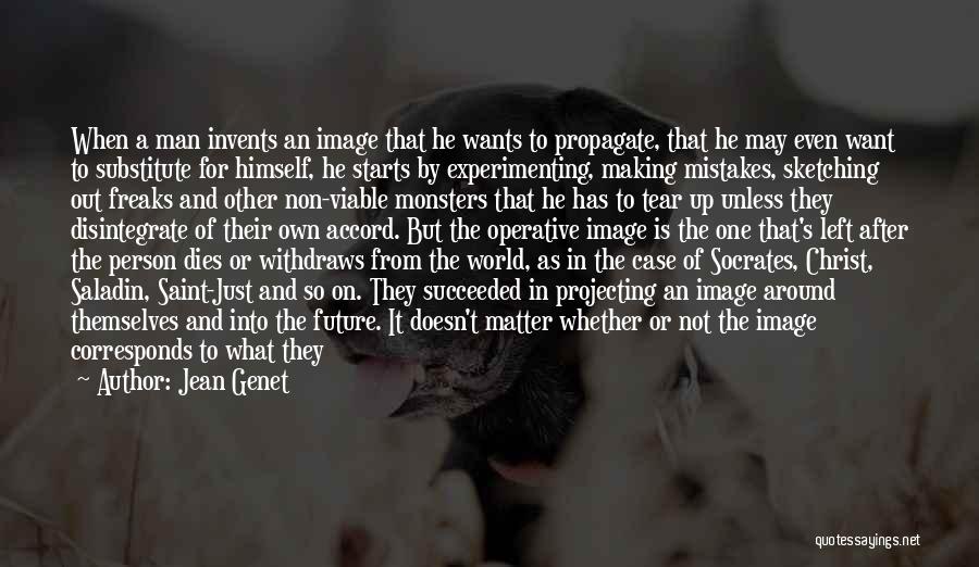 Jean Genet Quotes: When A Man Invents An Image That He Wants To Propagate, That He May Even Want To Substitute For Himself,