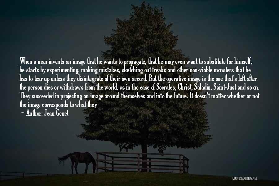 Jean Genet Quotes: When A Man Invents An Image That He Wants To Propagate, That He May Even Want To Substitute For Himself,