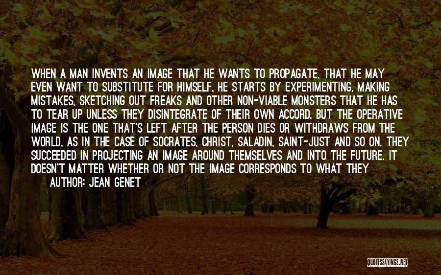 Jean Genet Quotes: When A Man Invents An Image That He Wants To Propagate, That He May Even Want To Substitute For Himself,