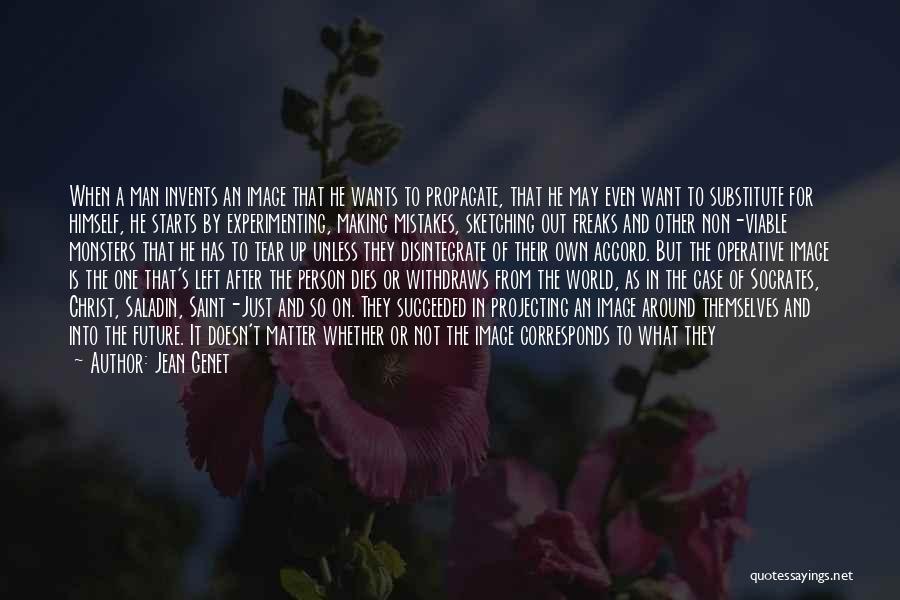 Jean Genet Quotes: When A Man Invents An Image That He Wants To Propagate, That He May Even Want To Substitute For Himself,