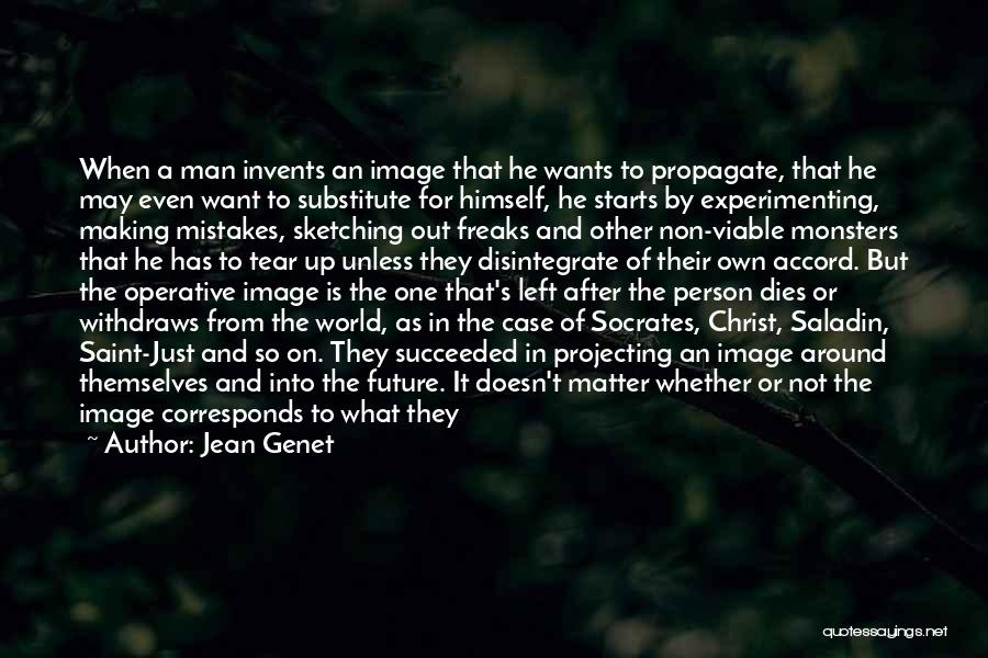 Jean Genet Quotes: When A Man Invents An Image That He Wants To Propagate, That He May Even Want To Substitute For Himself,