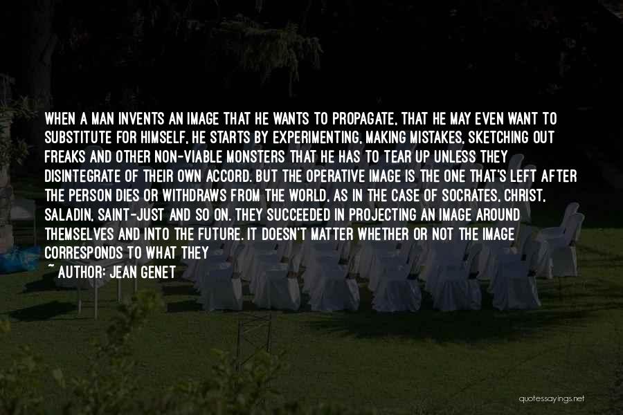 Jean Genet Quotes: When A Man Invents An Image That He Wants To Propagate, That He May Even Want To Substitute For Himself,