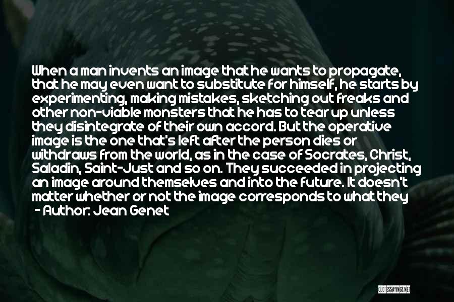 Jean Genet Quotes: When A Man Invents An Image That He Wants To Propagate, That He May Even Want To Substitute For Himself,