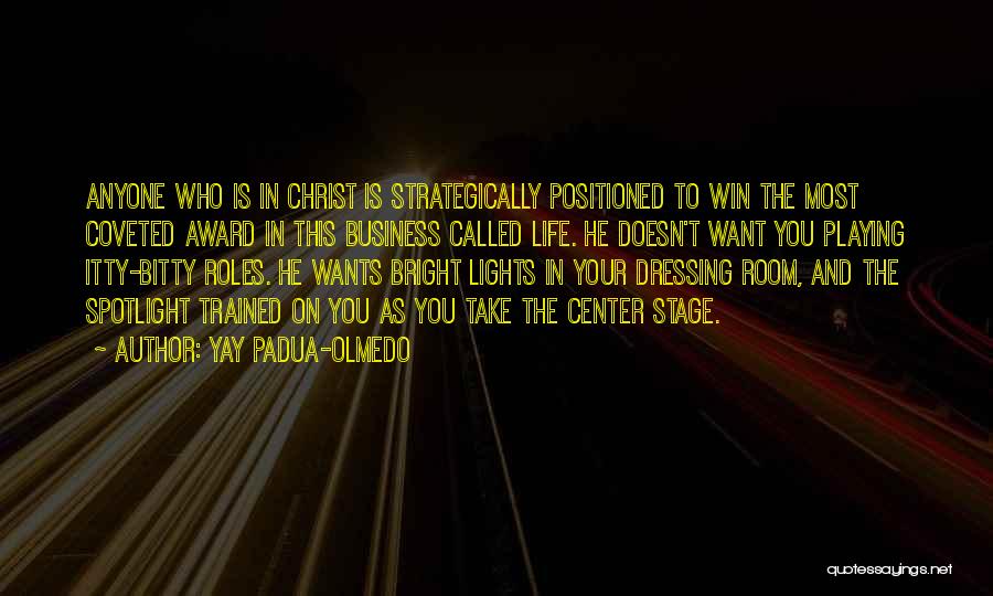 Yay Padua-Olmedo Quotes: Anyone Who Is In Christ Is Strategically Positioned To Win The Most Coveted Award In This Business Called Life. He