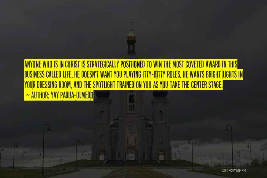 Yay Padua-Olmedo Quotes: Anyone Who Is In Christ Is Strategically Positioned To Win The Most Coveted Award In This Business Called Life. He