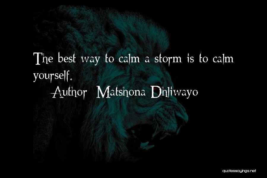 Matshona Dhliwayo Quotes: The Best Way To Calm A Storm Is To Calm Yourself.