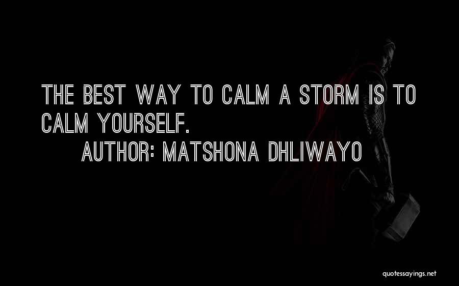 Matshona Dhliwayo Quotes: The Best Way To Calm A Storm Is To Calm Yourself.