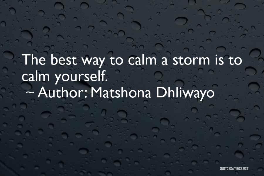 Matshona Dhliwayo Quotes: The Best Way To Calm A Storm Is To Calm Yourself.