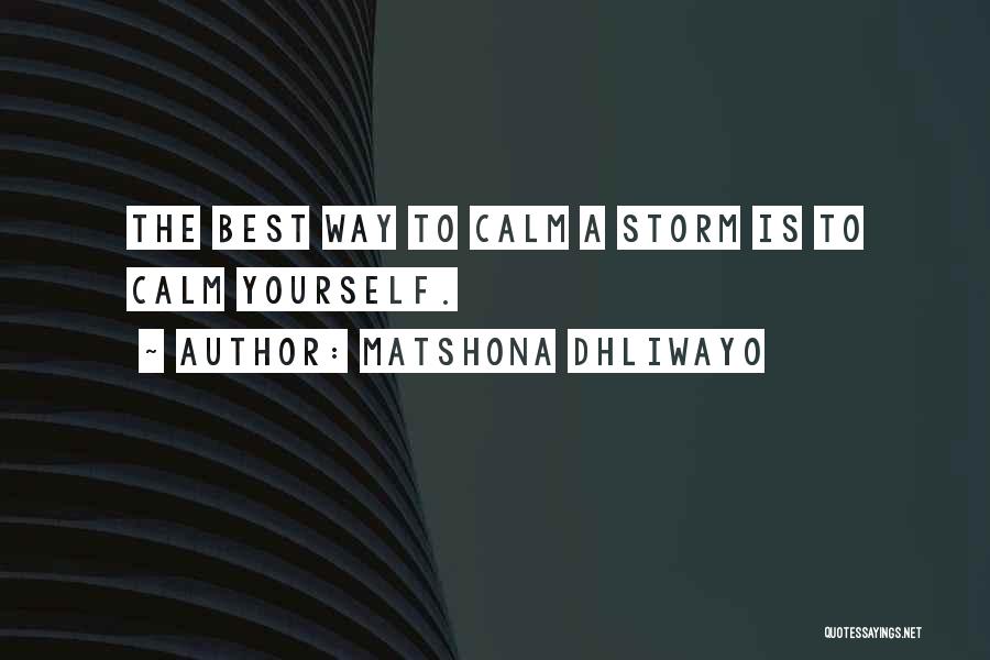 Matshona Dhliwayo Quotes: The Best Way To Calm A Storm Is To Calm Yourself.