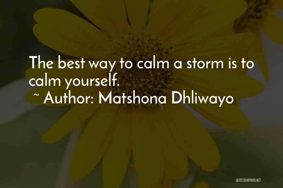 Matshona Dhliwayo Quotes: The Best Way To Calm A Storm Is To Calm Yourself.