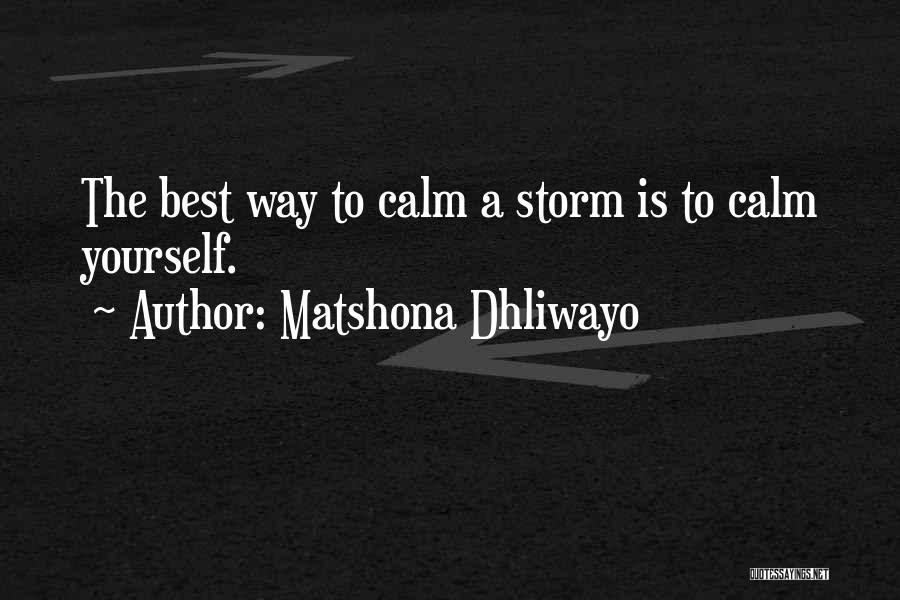 Matshona Dhliwayo Quotes: The Best Way To Calm A Storm Is To Calm Yourself.