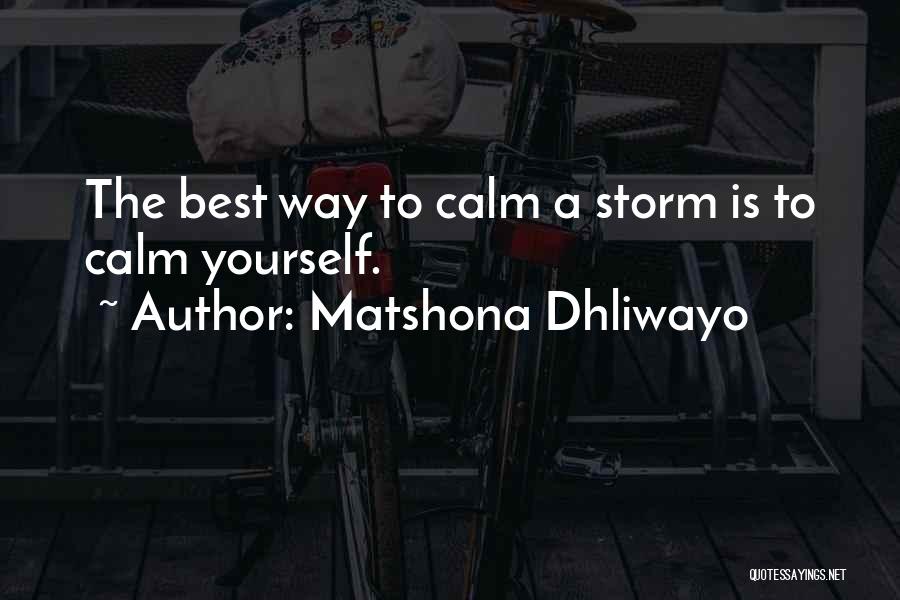 Matshona Dhliwayo Quotes: The Best Way To Calm A Storm Is To Calm Yourself.