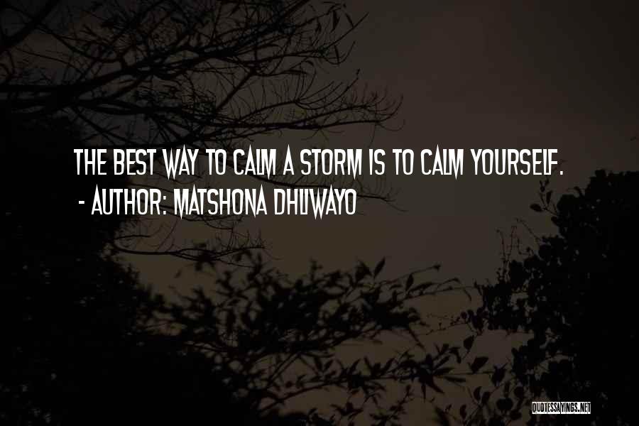 Matshona Dhliwayo Quotes: The Best Way To Calm A Storm Is To Calm Yourself.