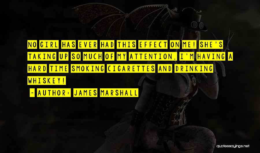 James Marshall Quotes: No Girl Has Ever Had This Effect On Me! She's Taking Up So Much Of My Attention, I'm Having A