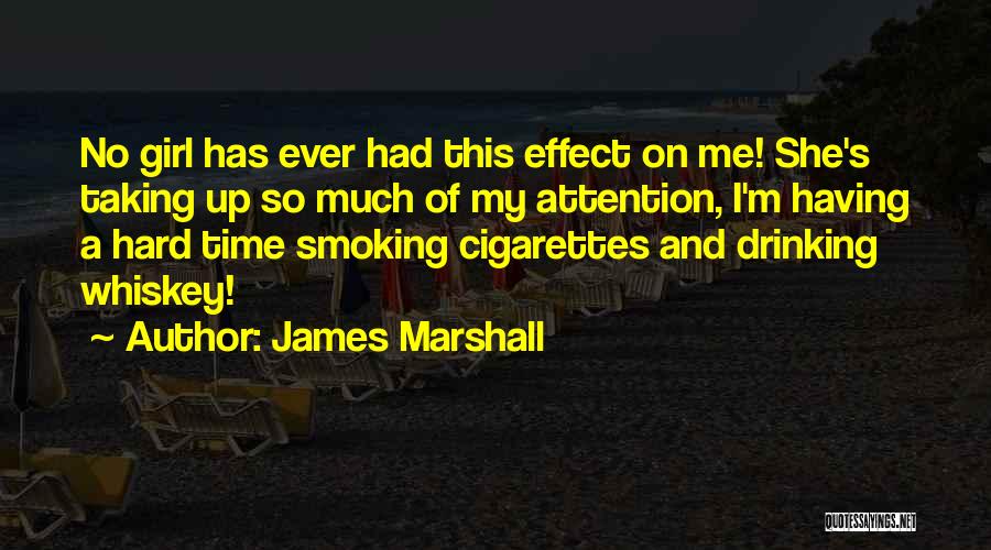 James Marshall Quotes: No Girl Has Ever Had This Effect On Me! She's Taking Up So Much Of My Attention, I'm Having A