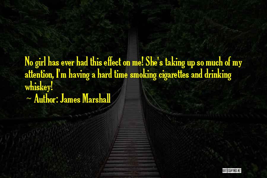 James Marshall Quotes: No Girl Has Ever Had This Effect On Me! She's Taking Up So Much Of My Attention, I'm Having A