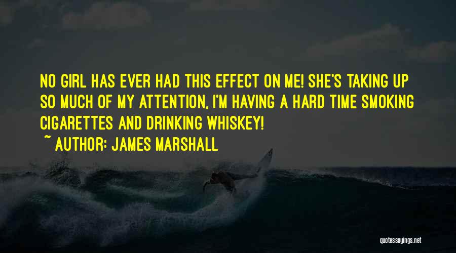 James Marshall Quotes: No Girl Has Ever Had This Effect On Me! She's Taking Up So Much Of My Attention, I'm Having A