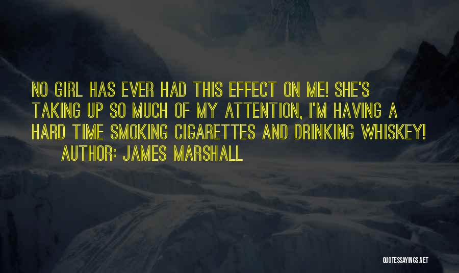 James Marshall Quotes: No Girl Has Ever Had This Effect On Me! She's Taking Up So Much Of My Attention, I'm Having A