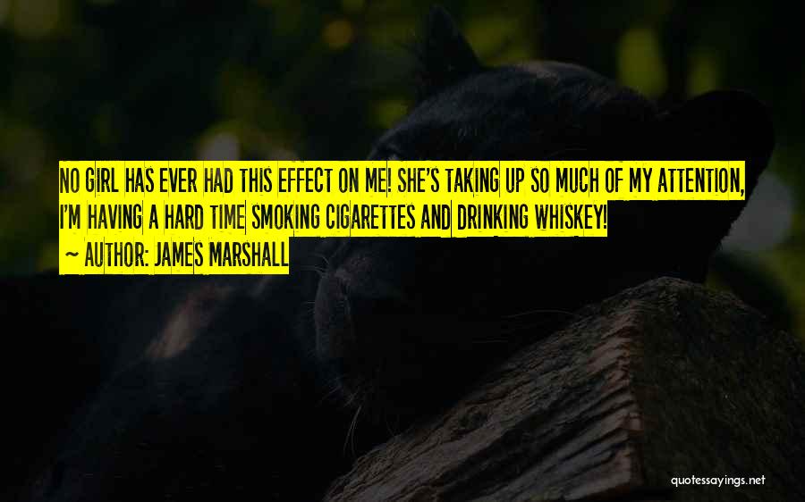 James Marshall Quotes: No Girl Has Ever Had This Effect On Me! She's Taking Up So Much Of My Attention, I'm Having A