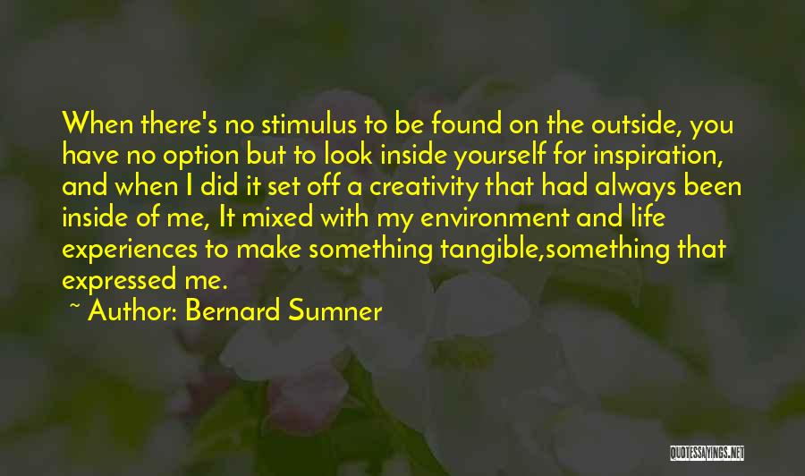 Bernard Sumner Quotes: When There's No Stimulus To Be Found On The Outside, You Have No Option But To Look Inside Yourself For