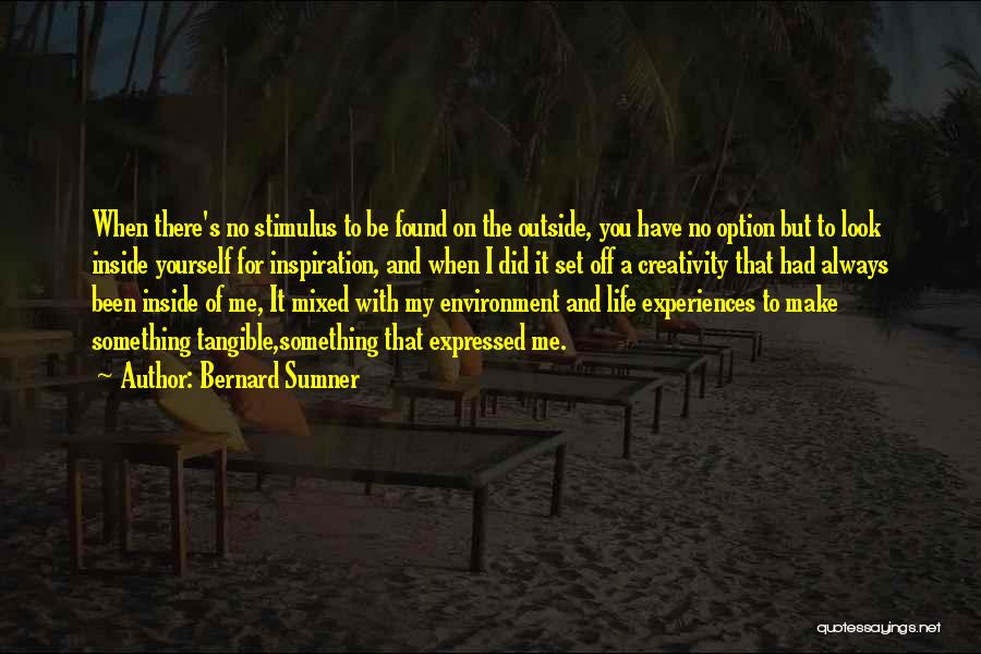 Bernard Sumner Quotes: When There's No Stimulus To Be Found On The Outside, You Have No Option But To Look Inside Yourself For