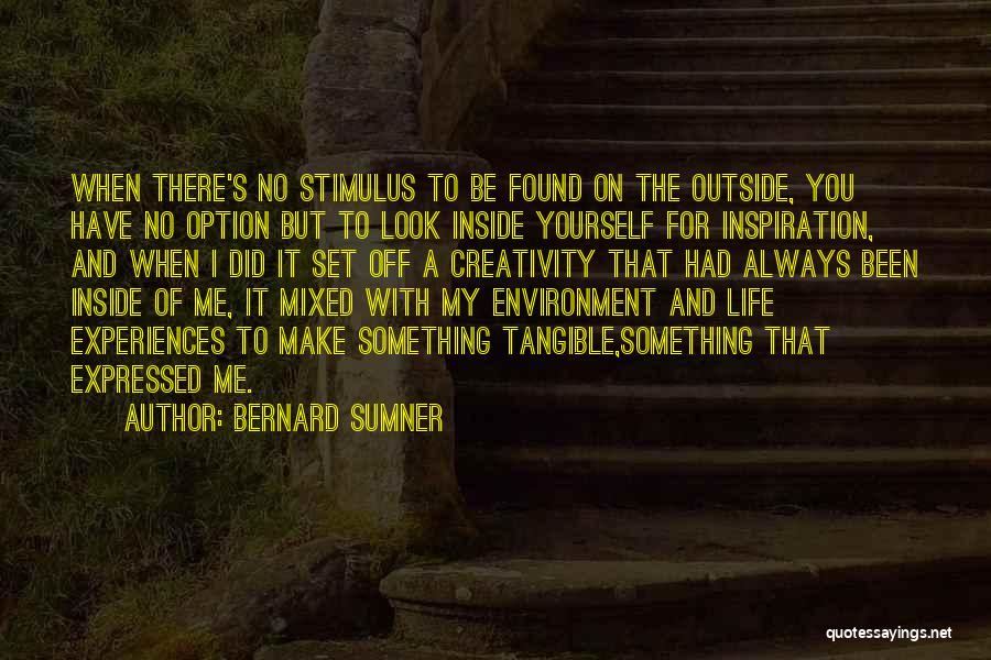 Bernard Sumner Quotes: When There's No Stimulus To Be Found On The Outside, You Have No Option But To Look Inside Yourself For