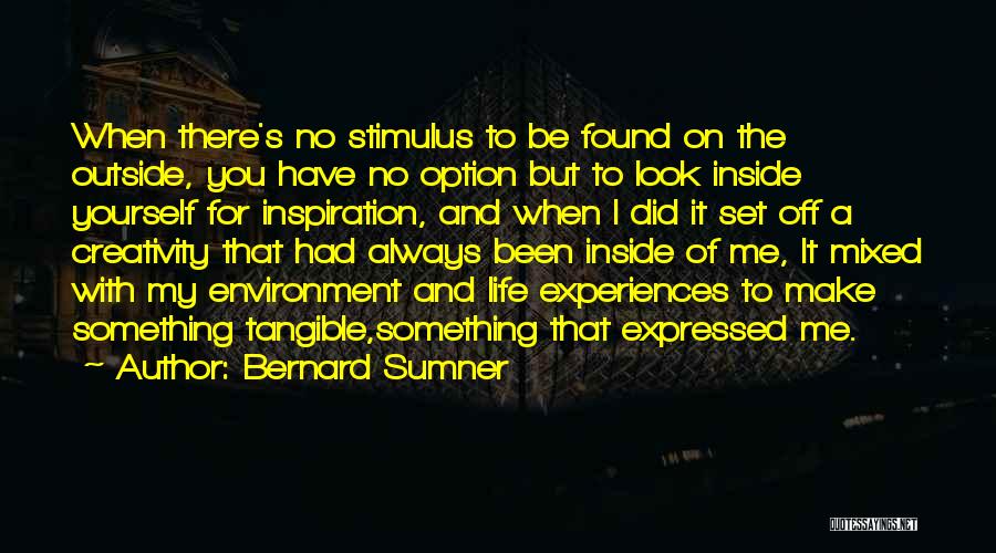 Bernard Sumner Quotes: When There's No Stimulus To Be Found On The Outside, You Have No Option But To Look Inside Yourself For