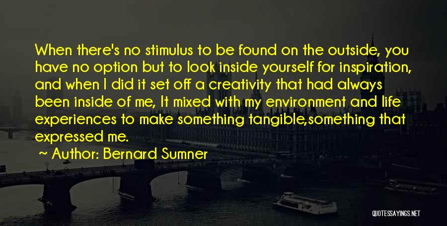 Bernard Sumner Quotes: When There's No Stimulus To Be Found On The Outside, You Have No Option But To Look Inside Yourself For