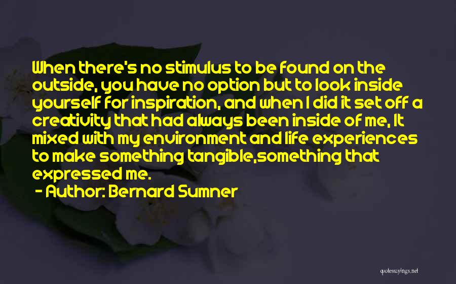 Bernard Sumner Quotes: When There's No Stimulus To Be Found On The Outside, You Have No Option But To Look Inside Yourself For