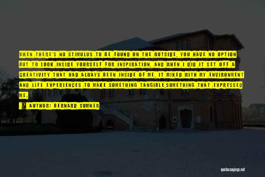 Bernard Sumner Quotes: When There's No Stimulus To Be Found On The Outside, You Have No Option But To Look Inside Yourself For