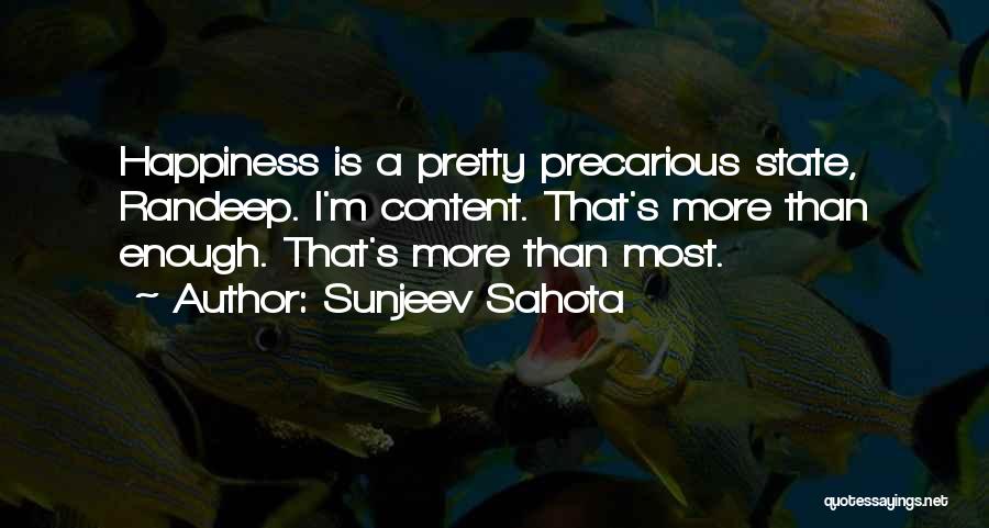 Sunjeev Sahota Quotes: Happiness Is A Pretty Precarious State, Randeep. I'm Content. That's More Than Enough. That's More Than Most.