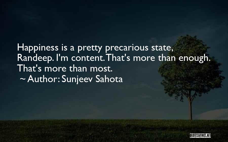 Sunjeev Sahota Quotes: Happiness Is A Pretty Precarious State, Randeep. I'm Content. That's More Than Enough. That's More Than Most.