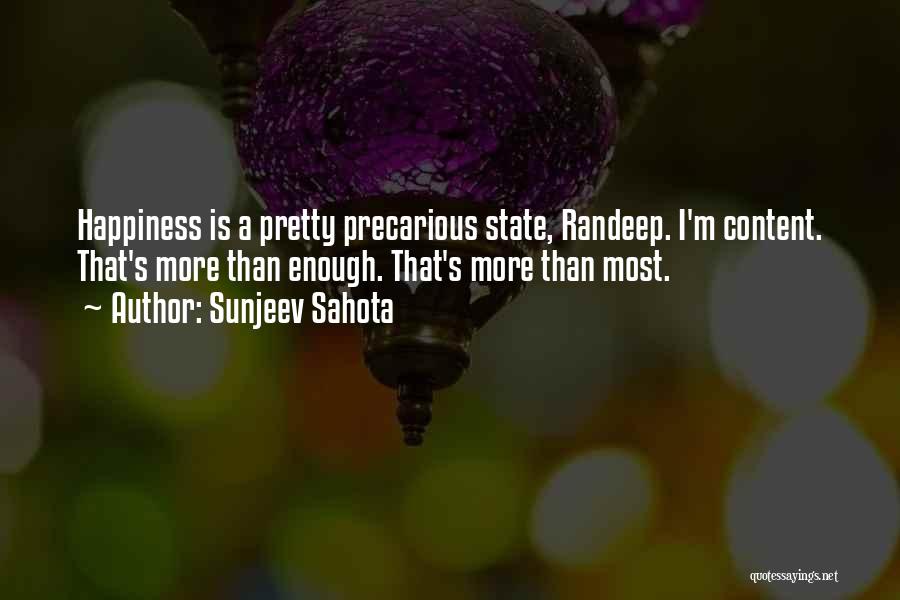 Sunjeev Sahota Quotes: Happiness Is A Pretty Precarious State, Randeep. I'm Content. That's More Than Enough. That's More Than Most.
