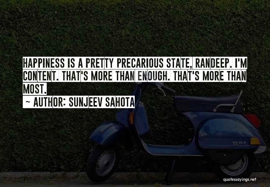 Sunjeev Sahota Quotes: Happiness Is A Pretty Precarious State, Randeep. I'm Content. That's More Than Enough. That's More Than Most.