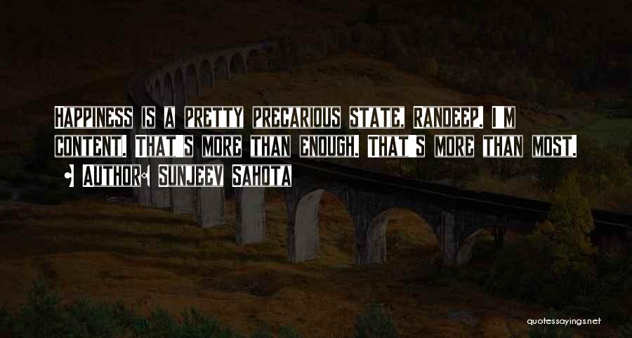 Sunjeev Sahota Quotes: Happiness Is A Pretty Precarious State, Randeep. I'm Content. That's More Than Enough. That's More Than Most.