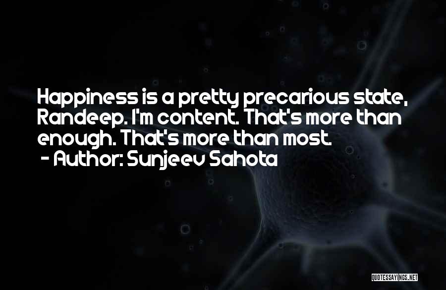 Sunjeev Sahota Quotes: Happiness Is A Pretty Precarious State, Randeep. I'm Content. That's More Than Enough. That's More Than Most.