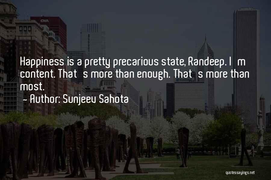 Sunjeev Sahota Quotes: Happiness Is A Pretty Precarious State, Randeep. I'm Content. That's More Than Enough. That's More Than Most.