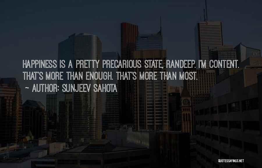 Sunjeev Sahota Quotes: Happiness Is A Pretty Precarious State, Randeep. I'm Content. That's More Than Enough. That's More Than Most.