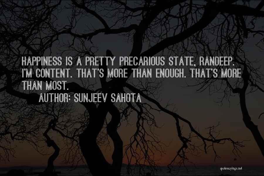 Sunjeev Sahota Quotes: Happiness Is A Pretty Precarious State, Randeep. I'm Content. That's More Than Enough. That's More Than Most.