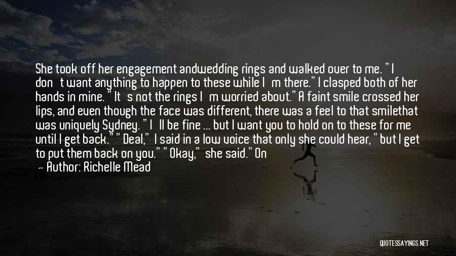 Richelle Mead Quotes: She Took Off Her Engagement Andwedding Rings And Walked Over To Me. I Don't Want Anything To Happen To These