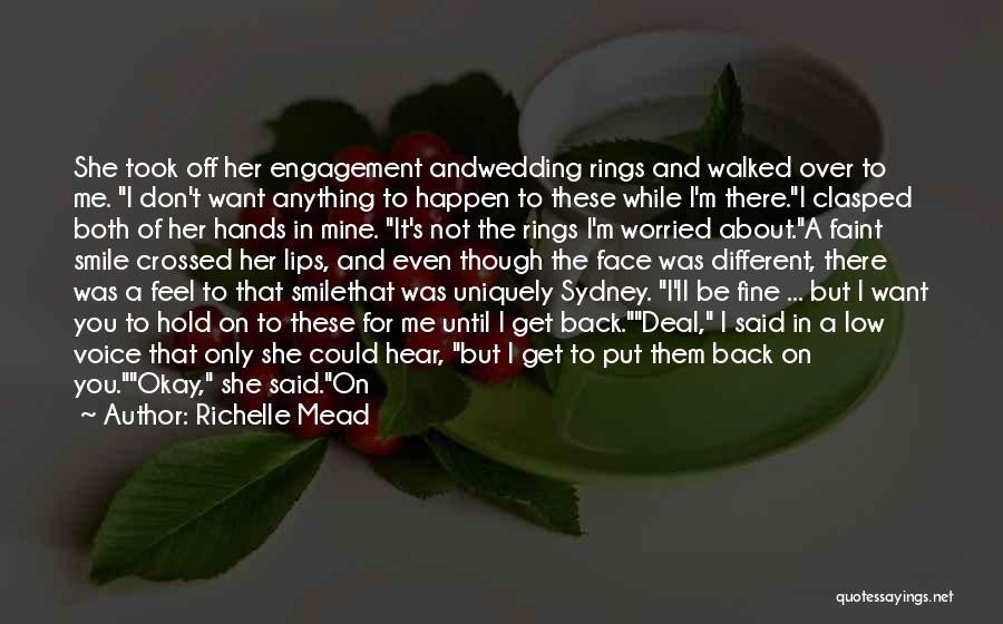 Richelle Mead Quotes: She Took Off Her Engagement Andwedding Rings And Walked Over To Me. I Don't Want Anything To Happen To These