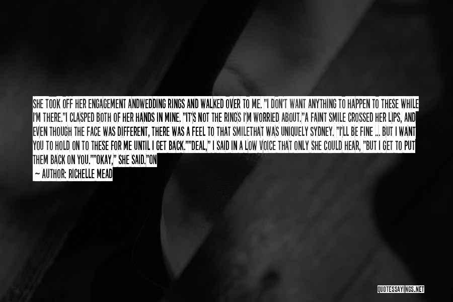 Richelle Mead Quotes: She Took Off Her Engagement Andwedding Rings And Walked Over To Me. I Don't Want Anything To Happen To These