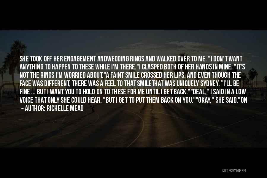 Richelle Mead Quotes: She Took Off Her Engagement Andwedding Rings And Walked Over To Me. I Don't Want Anything To Happen To These