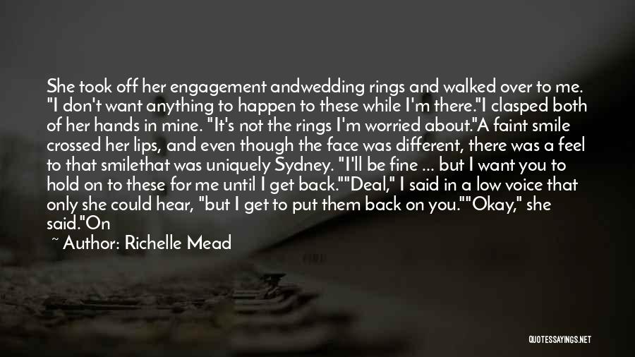 Richelle Mead Quotes: She Took Off Her Engagement Andwedding Rings And Walked Over To Me. I Don't Want Anything To Happen To These