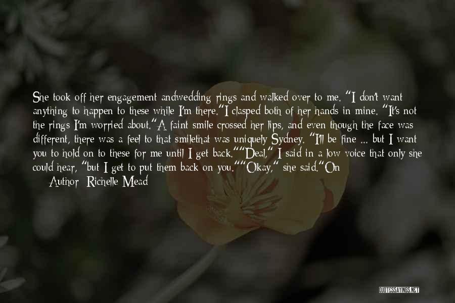 Richelle Mead Quotes: She Took Off Her Engagement Andwedding Rings And Walked Over To Me. I Don't Want Anything To Happen To These