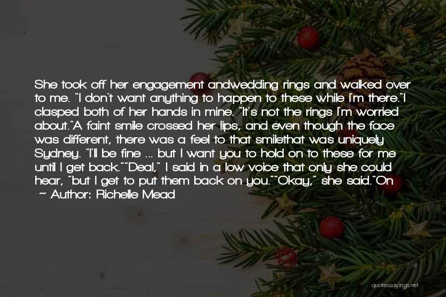 Richelle Mead Quotes: She Took Off Her Engagement Andwedding Rings And Walked Over To Me. I Don't Want Anything To Happen To These