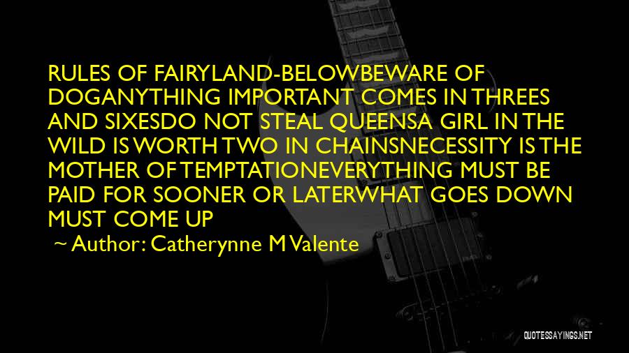 Catherynne M Valente Quotes: Rules Of Fairyland-belowbeware Of Doganything Important Comes In Threes And Sixesdo Not Steal Queensa Girl In The Wild Is Worth