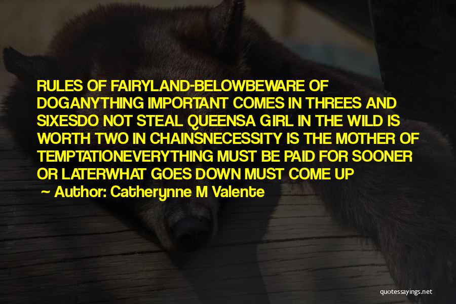 Catherynne M Valente Quotes: Rules Of Fairyland-belowbeware Of Doganything Important Comes In Threes And Sixesdo Not Steal Queensa Girl In The Wild Is Worth